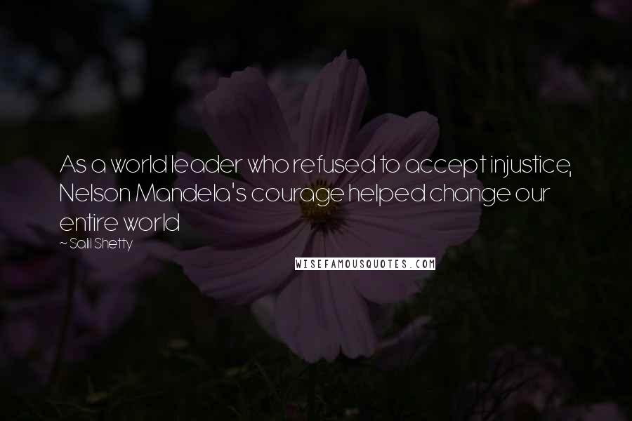 Salil Shetty Quotes: As a world leader who refused to accept injustice, Nelson Mandela's courage helped change our entire world