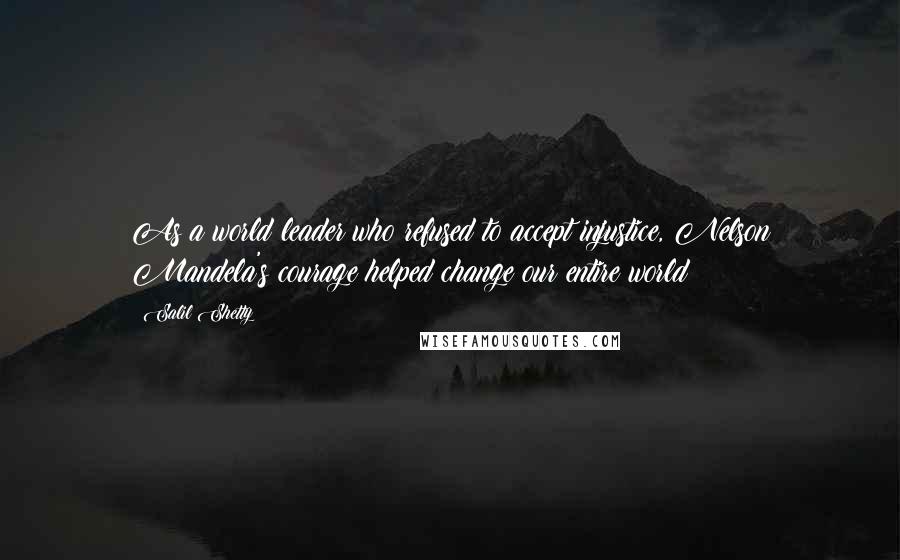 Salil Shetty Quotes: As a world leader who refused to accept injustice, Nelson Mandela's courage helped change our entire world