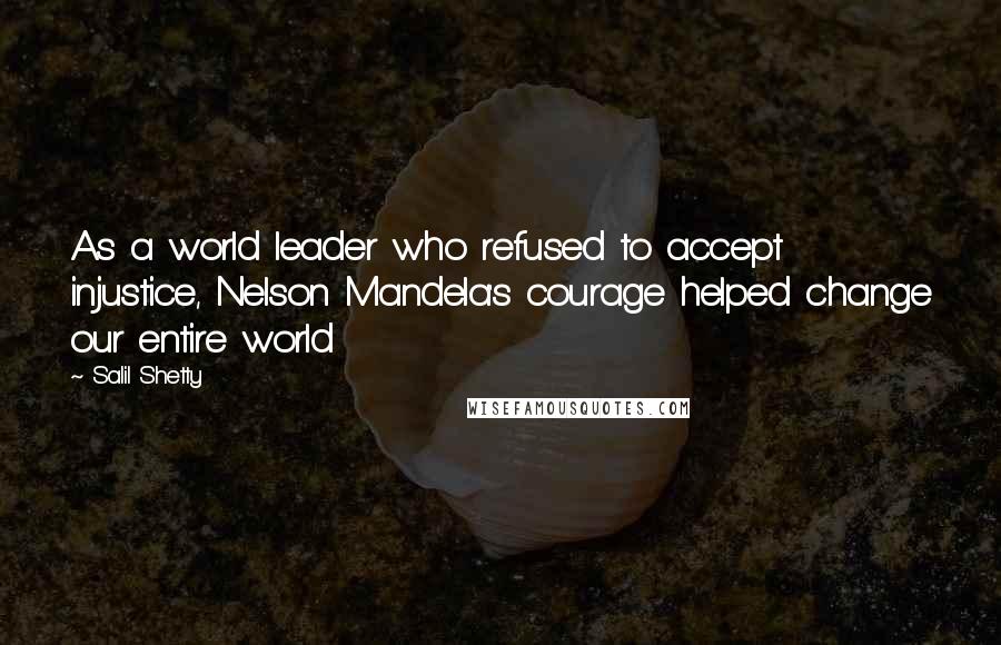 Salil Shetty Quotes: As a world leader who refused to accept injustice, Nelson Mandela's courage helped change our entire world