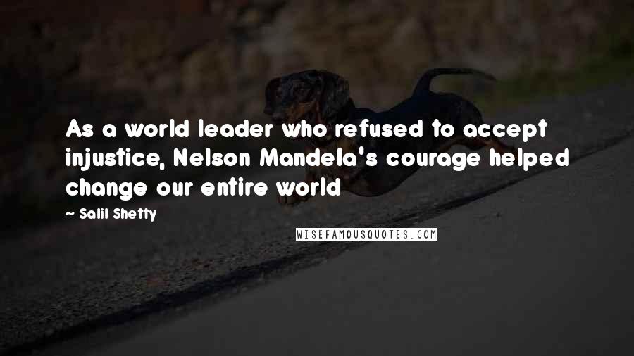 Salil Shetty Quotes: As a world leader who refused to accept injustice, Nelson Mandela's courage helped change our entire world