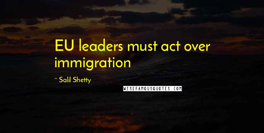 Salil Shetty Quotes: EU leaders must act over immigration