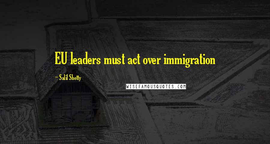 Salil Shetty Quotes: EU leaders must act over immigration