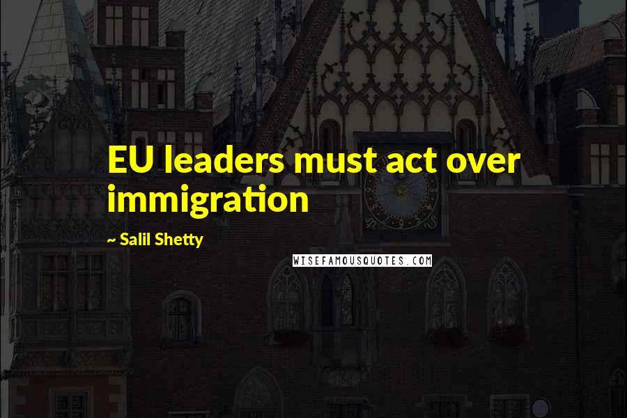Salil Shetty Quotes: EU leaders must act over immigration