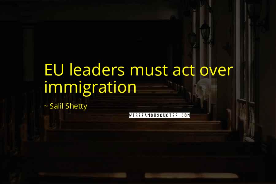 Salil Shetty Quotes: EU leaders must act over immigration