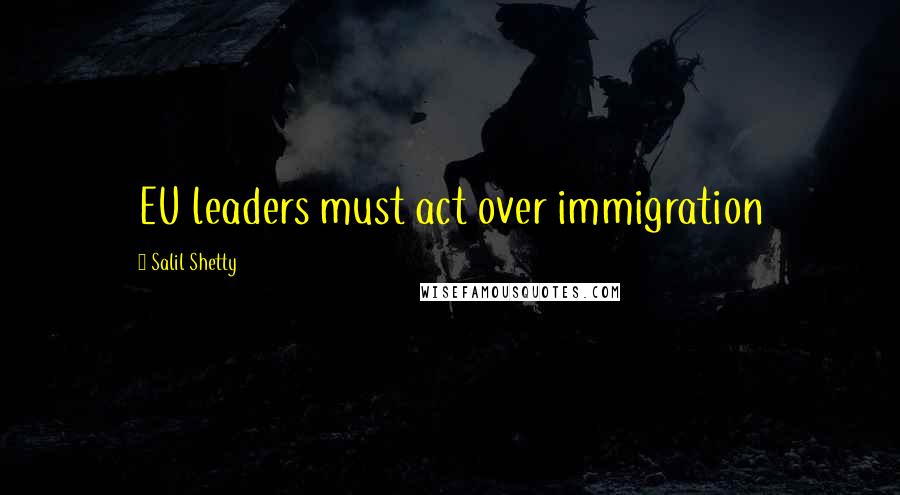 Salil Shetty Quotes: EU leaders must act over immigration