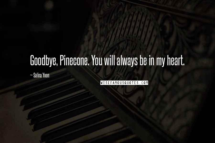 Salina Yoon Quotes: Goodbye, Pinecone. You will always be in my heart.