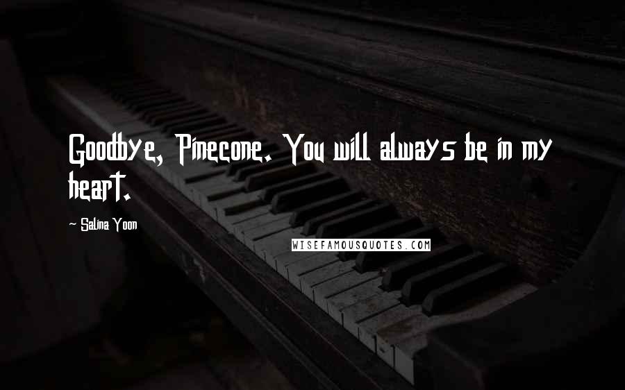 Salina Yoon Quotes: Goodbye, Pinecone. You will always be in my heart.