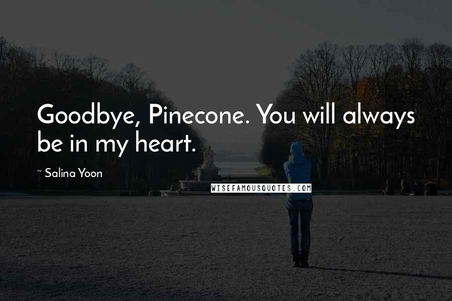 Salina Yoon Quotes: Goodbye, Pinecone. You will always be in my heart.