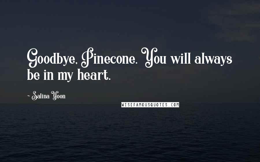 Salina Yoon Quotes: Goodbye, Pinecone. You will always be in my heart.