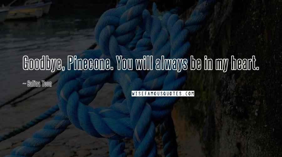 Salina Yoon Quotes: Goodbye, Pinecone. You will always be in my heart.