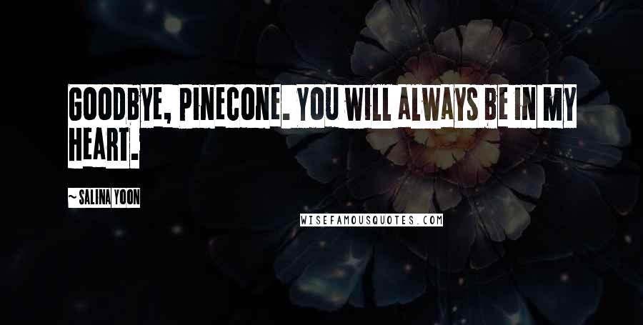 Salina Yoon Quotes: Goodbye, Pinecone. You will always be in my heart.