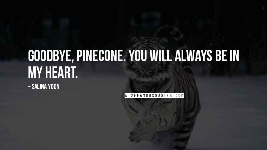 Salina Yoon Quotes: Goodbye, Pinecone. You will always be in my heart.