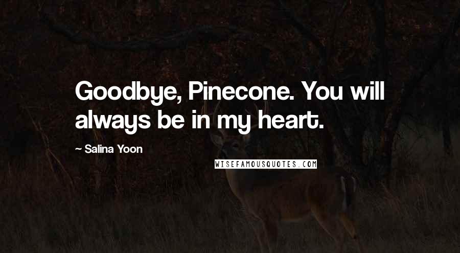 Salina Yoon Quotes: Goodbye, Pinecone. You will always be in my heart.