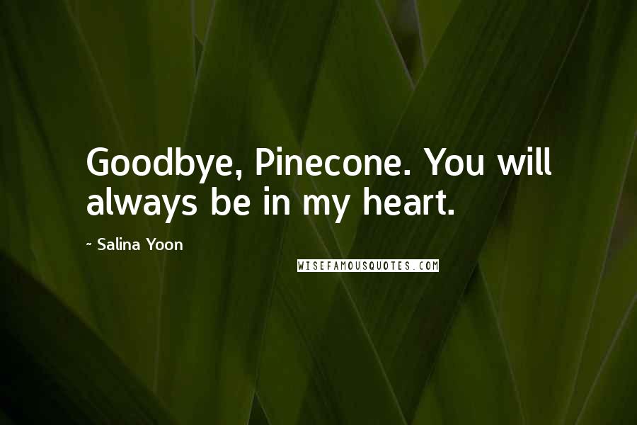 Salina Yoon Quotes: Goodbye, Pinecone. You will always be in my heart.