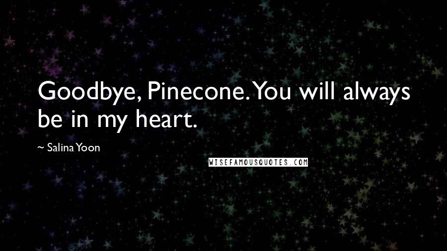 Salina Yoon Quotes: Goodbye, Pinecone. You will always be in my heart.