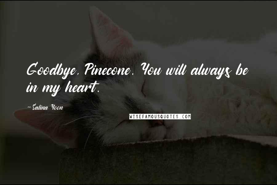 Salina Yoon Quotes: Goodbye, Pinecone. You will always be in my heart.