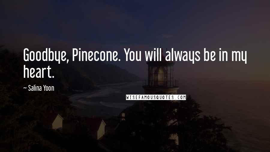 Salina Yoon Quotes: Goodbye, Pinecone. You will always be in my heart.