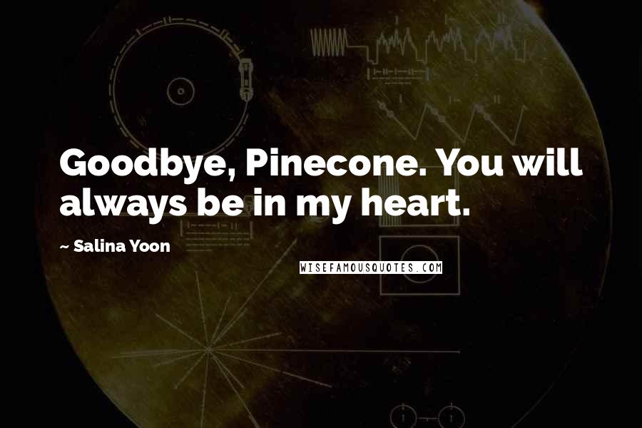 Salina Yoon Quotes: Goodbye, Pinecone. You will always be in my heart.