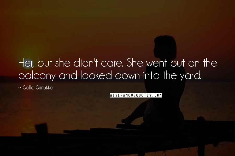 Salla Simukka Quotes: Her, but she didn't care. She went out on the balcony and looked down into the yard.