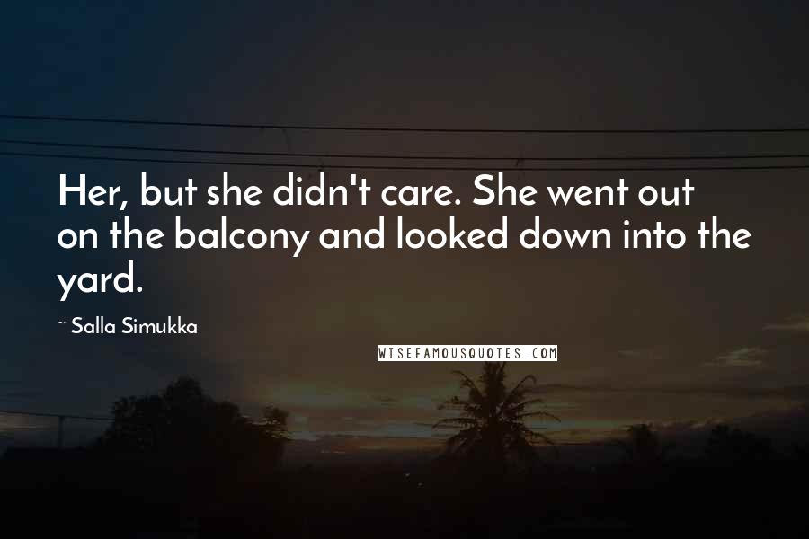 Salla Simukka Quotes: Her, but she didn't care. She went out on the balcony and looked down into the yard.