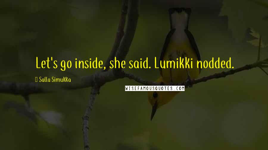 Salla Simukka Quotes: Let's go inside, she said. Lumikki nodded.