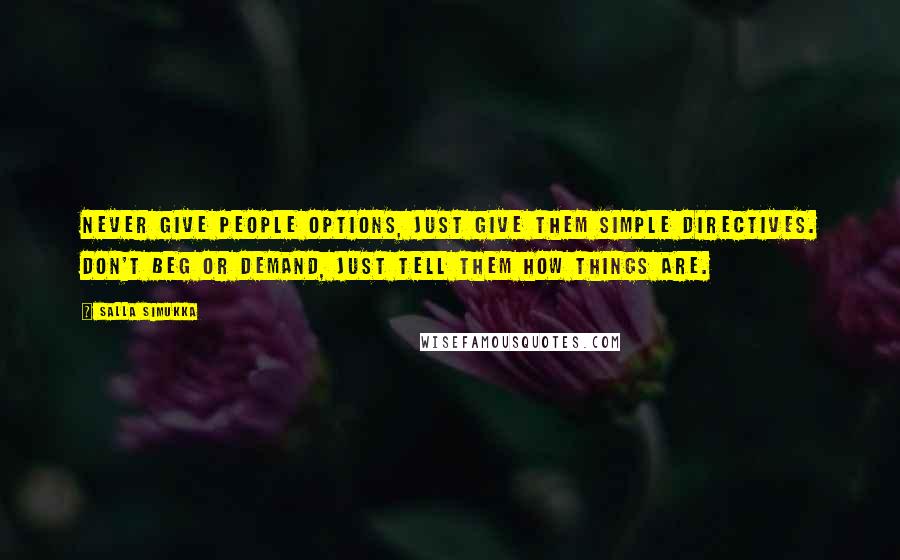 Salla Simukka Quotes: Never give people options, just give them simple directives. Don't beg or demand, just tell them how things are.