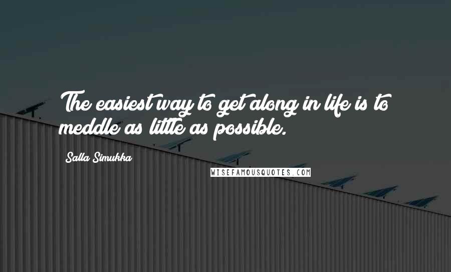 Salla Simukka Quotes: The easiest way to get along in life is to meddle as little as possible.