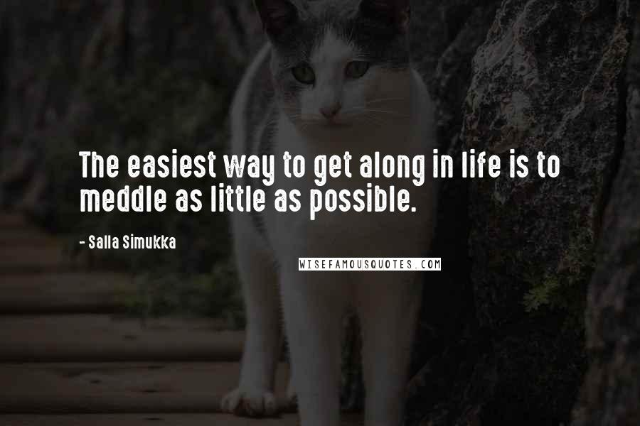 Salla Simukka Quotes: The easiest way to get along in life is to meddle as little as possible.