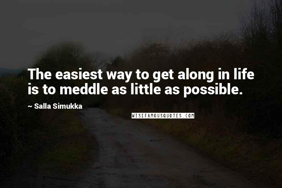 Salla Simukka Quotes: The easiest way to get along in life is to meddle as little as possible.