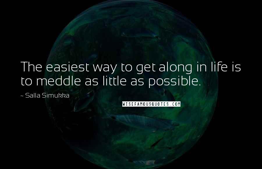 Salla Simukka Quotes: The easiest way to get along in life is to meddle as little as possible.