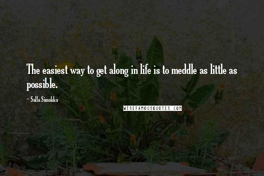 Salla Simukka Quotes: The easiest way to get along in life is to meddle as little as possible.