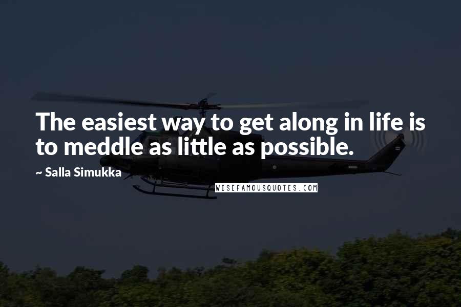 Salla Simukka Quotes: The easiest way to get along in life is to meddle as little as possible.