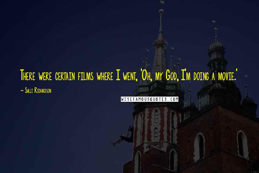 Salli Richardson Quotes: There were certain films where I went, 'Oh, my God, I'm doing a movie.'