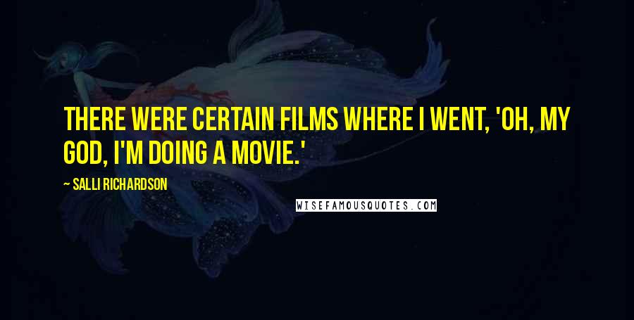 Salli Richardson Quotes: There were certain films where I went, 'Oh, my God, I'm doing a movie.'