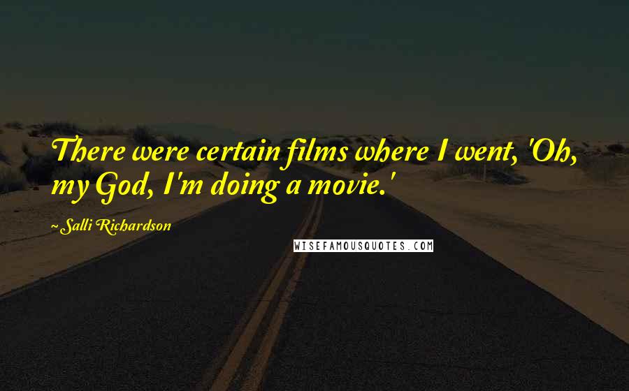 Salli Richardson Quotes: There were certain films where I went, 'Oh, my God, I'm doing a movie.'