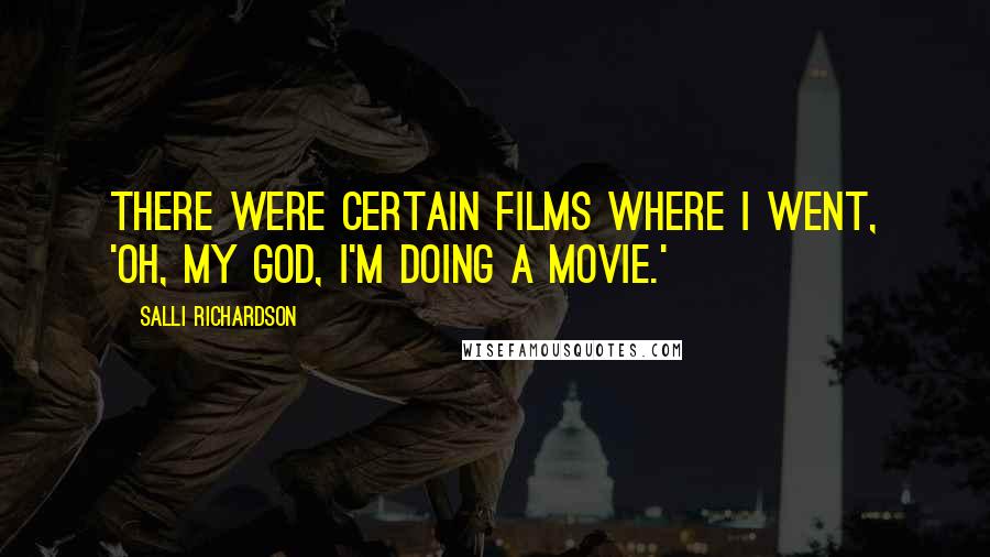 Salli Richardson Quotes: There were certain films where I went, 'Oh, my God, I'm doing a movie.'