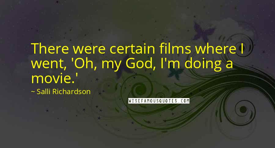 Salli Richardson Quotes: There were certain films where I went, 'Oh, my God, I'm doing a movie.'