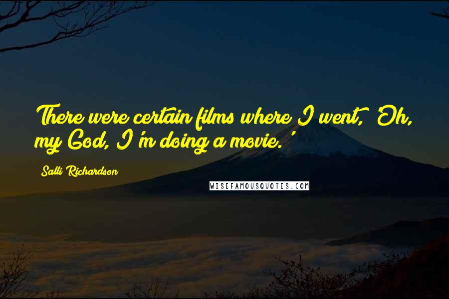 Salli Richardson Quotes: There were certain films where I went, 'Oh, my God, I'm doing a movie.'