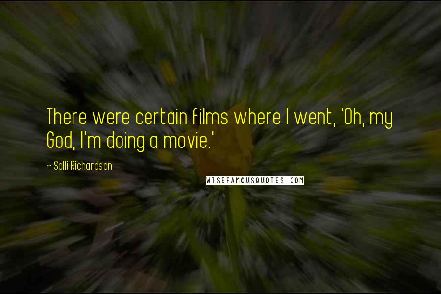 Salli Richardson Quotes: There were certain films where I went, 'Oh, my God, I'm doing a movie.'