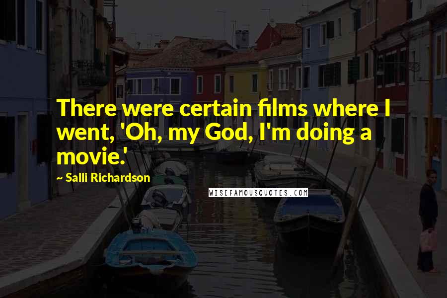 Salli Richardson Quotes: There were certain films where I went, 'Oh, my God, I'm doing a movie.'