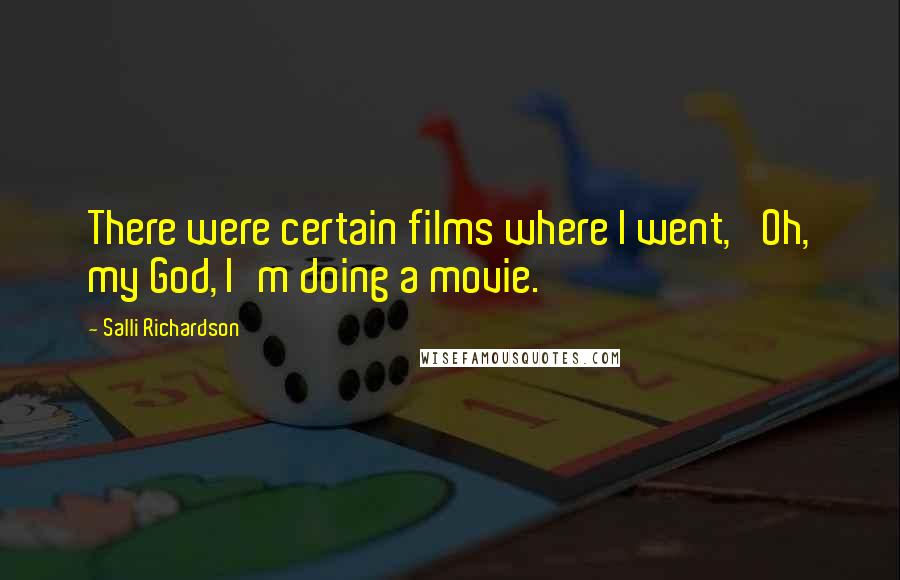 Salli Richardson Quotes: There were certain films where I went, 'Oh, my God, I'm doing a movie.'