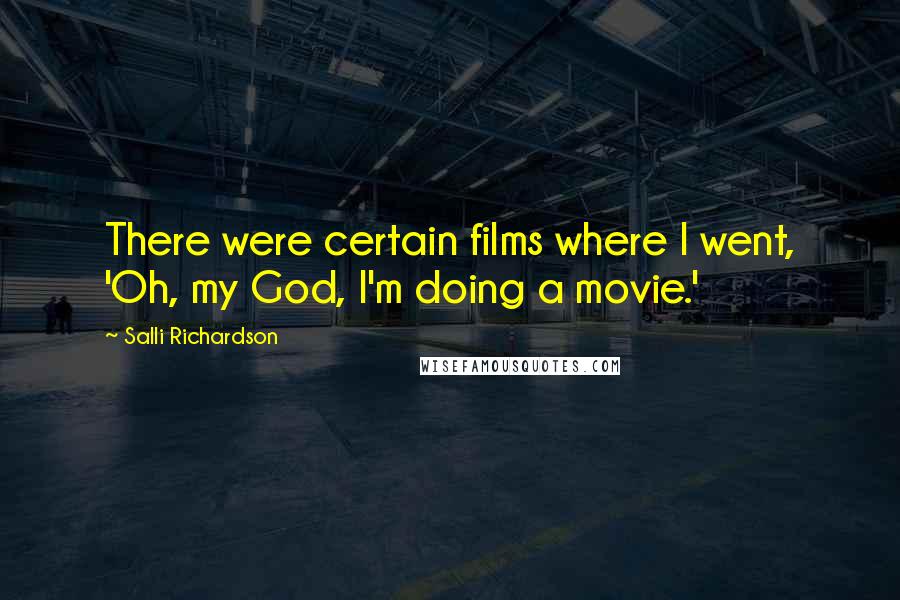 Salli Richardson Quotes: There were certain films where I went, 'Oh, my God, I'm doing a movie.'