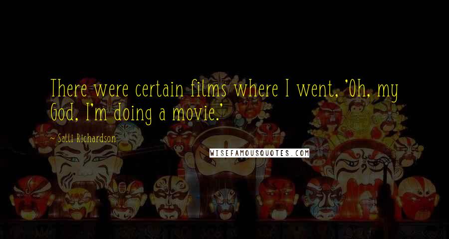 Salli Richardson Quotes: There were certain films where I went, 'Oh, my God, I'm doing a movie.'