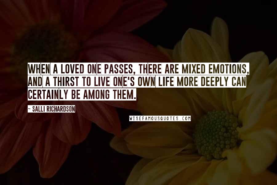 Salli Richardson Quotes: When a loved one passes, there are mixed emotions, and a thirst to live one's own life more deeply can certainly be among them.