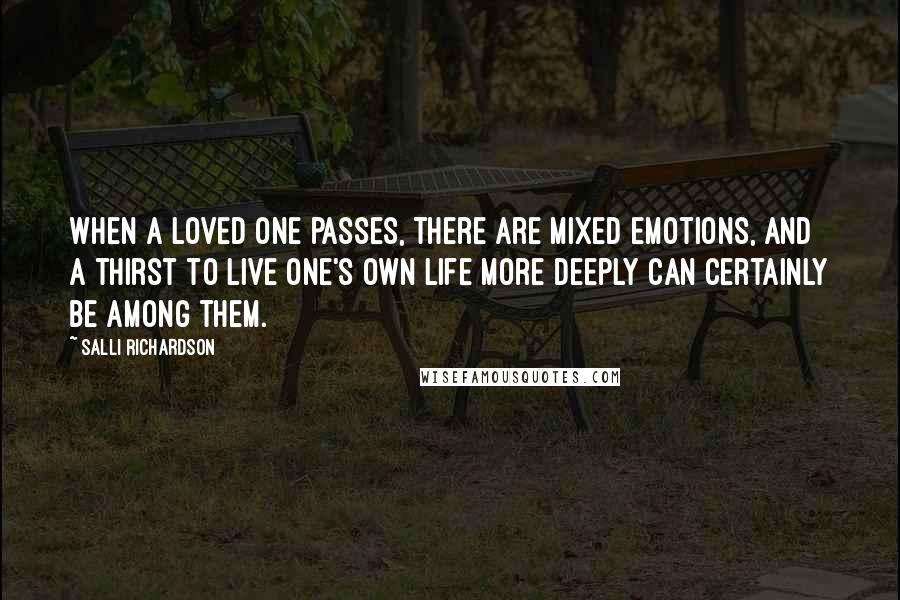 Salli Richardson Quotes: When a loved one passes, there are mixed emotions, and a thirst to live one's own life more deeply can certainly be among them.