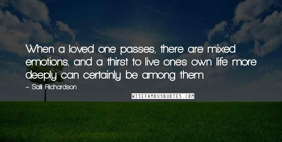 Salli Richardson Quotes: When a loved one passes, there are mixed emotions, and a thirst to live one's own life more deeply can certainly be among them.