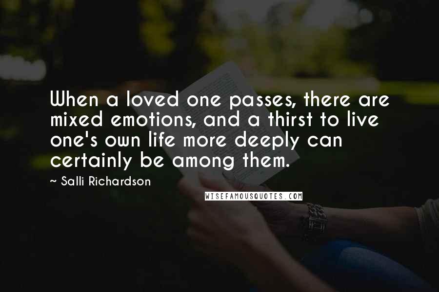 Salli Richardson Quotes: When a loved one passes, there are mixed emotions, and a thirst to live one's own life more deeply can certainly be among them.