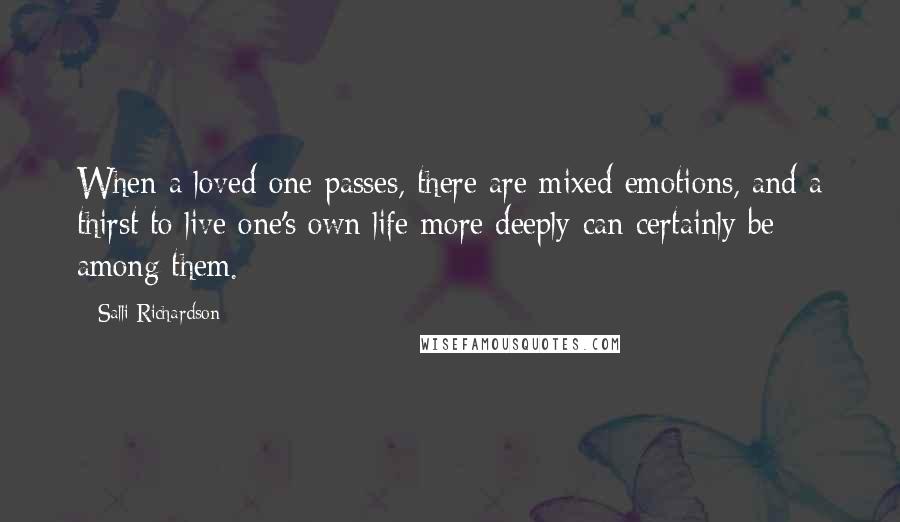 Salli Richardson Quotes: When a loved one passes, there are mixed emotions, and a thirst to live one's own life more deeply can certainly be among them.