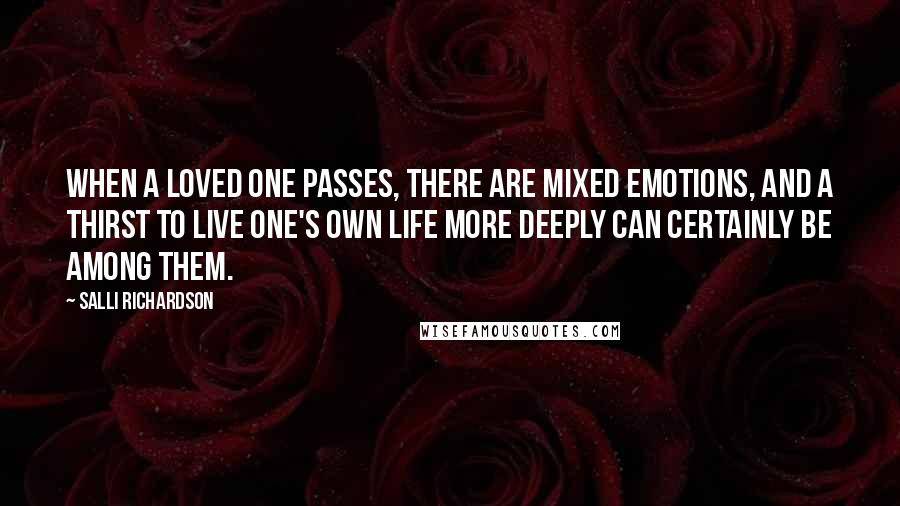 Salli Richardson Quotes: When a loved one passes, there are mixed emotions, and a thirst to live one's own life more deeply can certainly be among them.