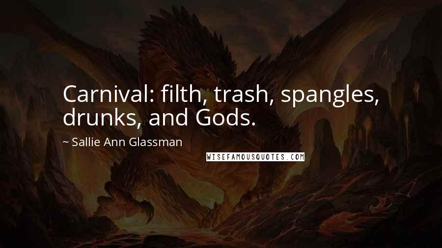 Sallie Ann Glassman Quotes: Carnival: filth, trash, spangles, drunks, and Gods.